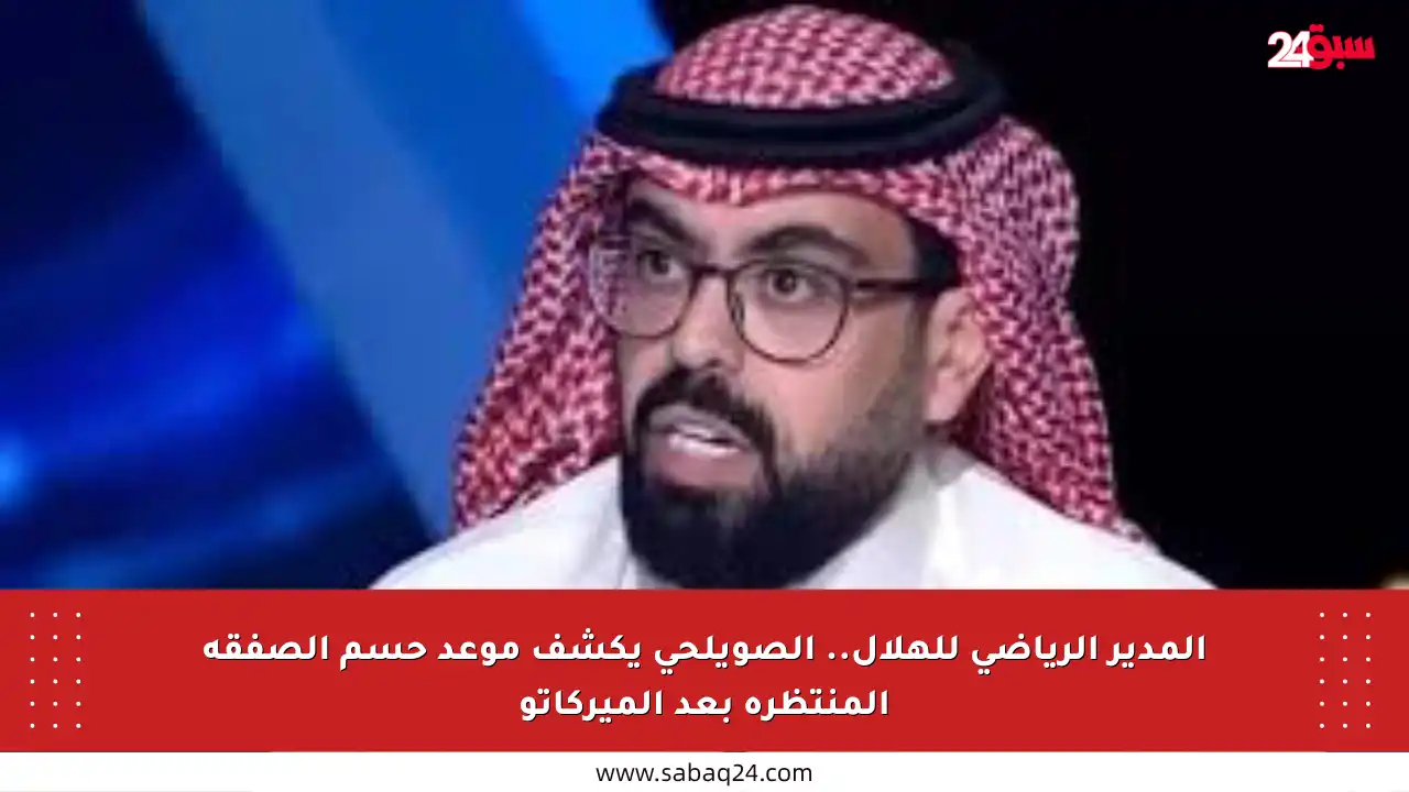 المدير الرياضي للهلال.. الصويلحي يكشف موعد حسم الصفقة المنتظرة بعد الميركاتو